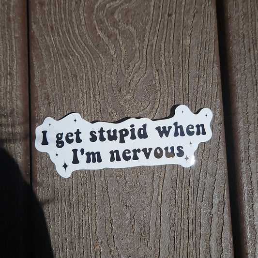 I Get Stupid When I'm Nervous Sticker